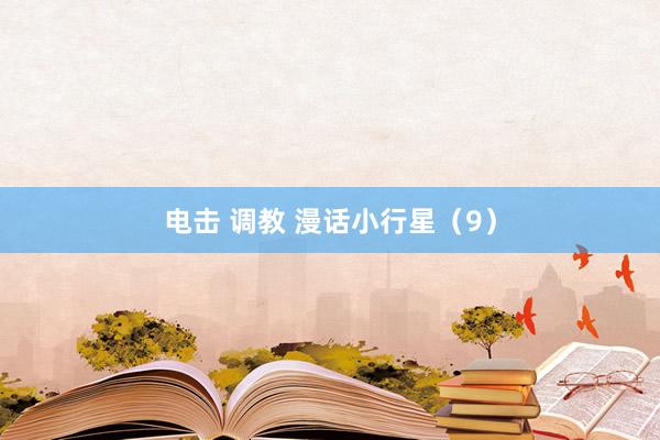 电击 调教 漫话小行星（9）