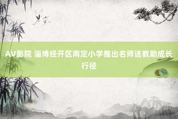 AV影院 淄博经开区南定小学推出名师送教助成长行径